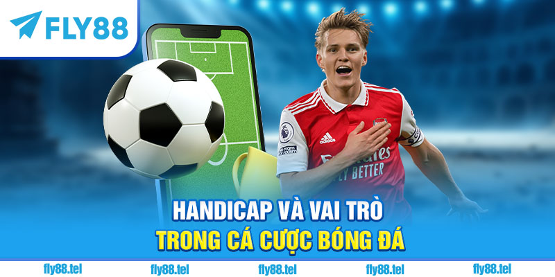 Kèo Handicap Là Gì? Giải Thích, Cách Đọc Kèo Handicap Chuẩn 2025 3 Handicap và vai trò trong cá cược bóng đá